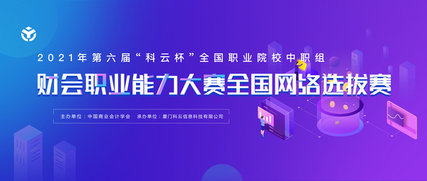 廈門科云：2021年第六屆“科云杯”全國職業院校中職組財會職業能力大賽全國網絡選拔賽成功舉辦！